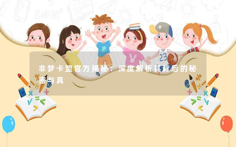 非梦卡盟官方揭秘：深度解析其背后的秘密与真