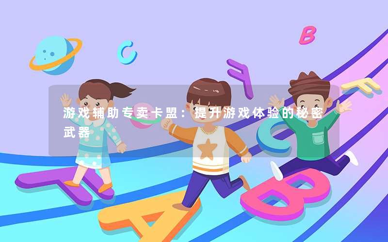 游戏辅助专卖卡盟：提升游戏体验的秘密武器
