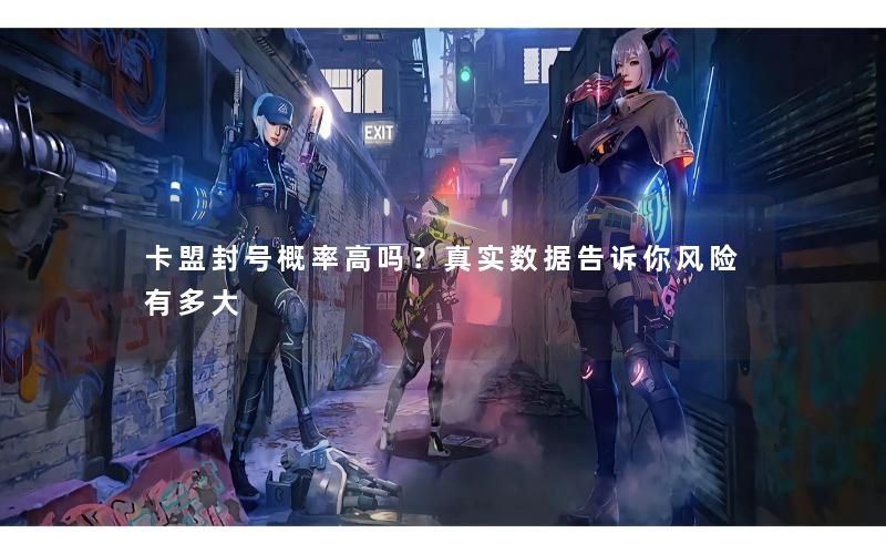 卡盟封号概率高吗?真实数据告诉你风险有多大 卡盟封号概率高吗?真实数据告诉你风险有多大
