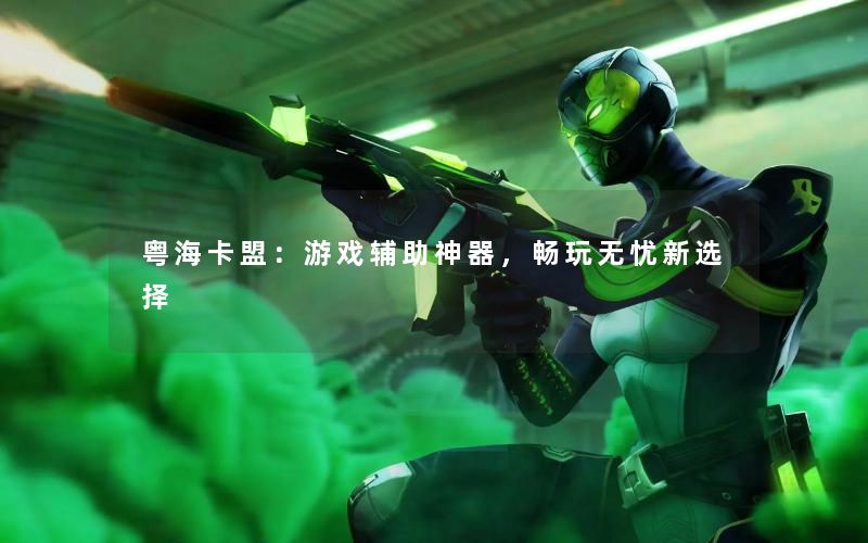 粤海卡盟：游戏辅助神器，畅玩无忧新选择