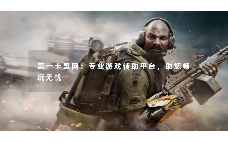 第一卡盟网：专业游戏辅助平台，助您畅玩无忧
