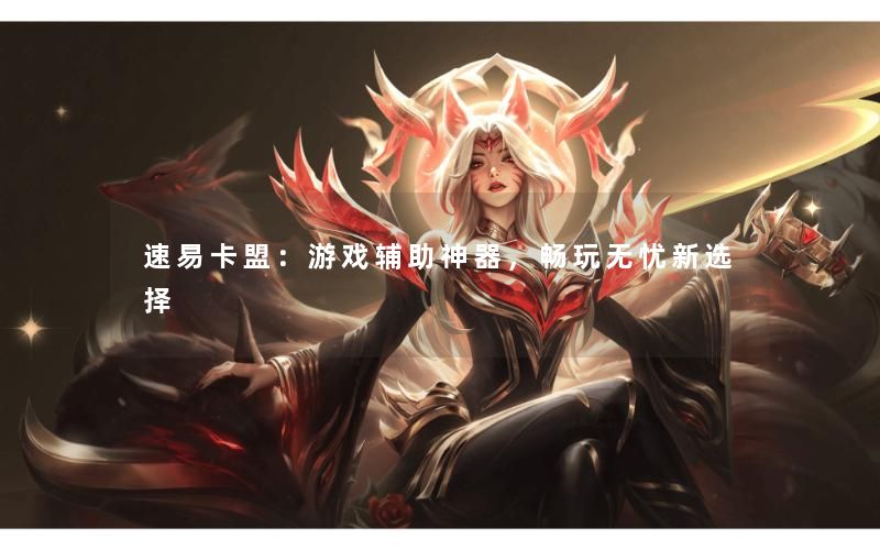 速易卡盟:游戏辅助神器,畅玩无忧新选择 速易卡盟:游戏辅助神器,畅玩无忧新选择