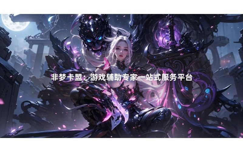 非梦卡盟:游戏辅助专家一站式服务平台 非梦卡盟:游戏辅助专家一站式服务平台